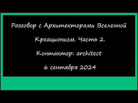 Видео: Разговор с Архитекторами Вселенной: Креационизм (Часть 2). Контактер - architect. 6 сентября 2024