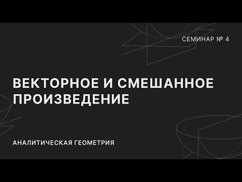 Видео: АНАЛИТИЧЕСКАЯ ГЕОМЕТРИЯ | СЕМИНАР 4 | ВЕКТОРНОЕ И СМЕШАННОЕ ПРОИЗВЕДЕНИЕ