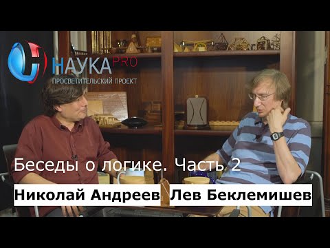 Видео: Беседы о логике: часть 2 – беседуют математики Николай Андреев и Лев Беклемишев | Научпоп