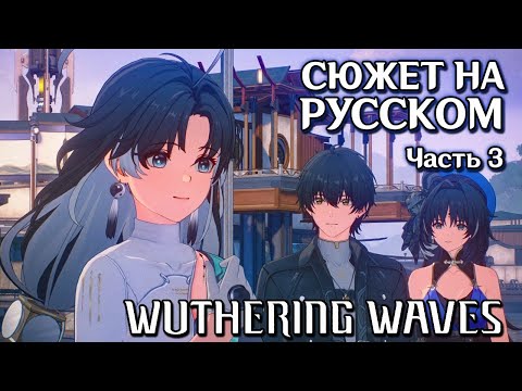 Видео: Wuthering Waves | Сюжет | Русская озвучка. Часть 3