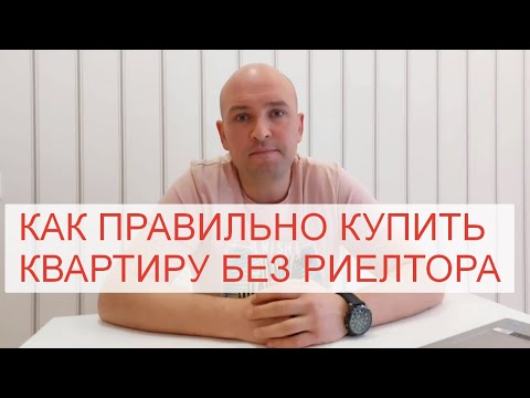 Видео: КАК ПРАВИЛЬНО КУПИТЬ КВАРТИРУ БЕЗ УЧАСТИЯ РИЕЛТОРА?