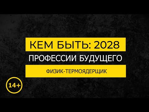 Видео: Кем быть: 2028. ФИЗИК-ТЕРМОЯДЕРЩИК