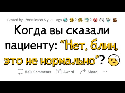 Видео: Врачи, когда вы сказали пациенту: "Нет, ЭТО НЕ НОРМАЛЬНО"?