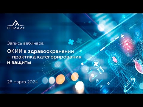 Видео: Объекты КИИ в здравоохранении – практика категорирования и защиты