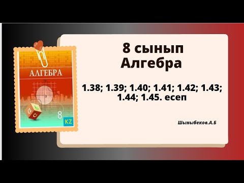 Видео: алгебра 8 сынып 1.38; 1.39 ; 1.40; 1.41, 1.42; 1.43; 1.44; 1.45;  есеп. Шыныбеков 8 класс.