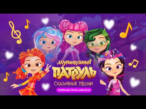 Видео: Любимые песни девчонок  😍 Музыкальный Патруль. Сказочные песни