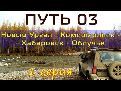 Видео: путь 03, 1 серия (Новый Ургал - Герби)