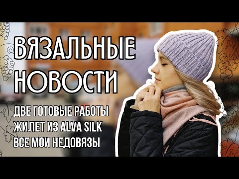 Видео: мои вязальные новости | две готовые работы, жилет из Alva Silk, все мои недовязы