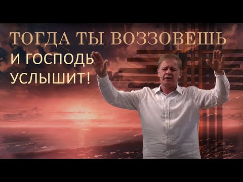 Видео: Тогда ты воззовешь, и Господь услышит | Вера, послушание и ответ от Господа | Проповедь