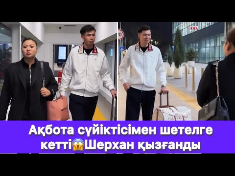 Видео: Ақбота сүйіктісімен шетелге кетті😱Шерхан қызғанды