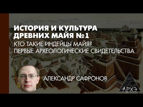 Видео: Александр Сафронов: Кто такие индейцы майя? Первые археологические свидетельства (Л.1)