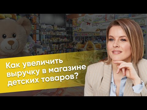 Видео: Как увеличить выручку в магазине детских товаров?