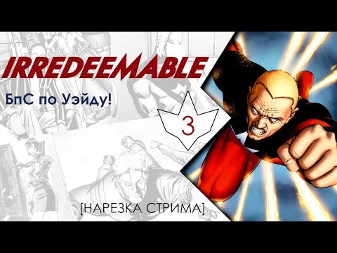 Видео: Irredeemable #3: БпС по Уэйду!
