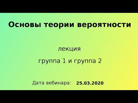 Видео: 25.03.2020, 13.30 - 15.05, вебинар, Теория вероятности (часть 1)