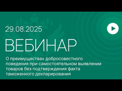 Видео: Вебинар «О преимуществах добросовестного поведения при самостоятельном выявлении товаров...»