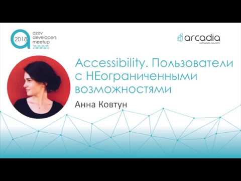 Видео: Accessibility. Пользователи с НЕограниченными возможностями | Анна Ковтун | AzovDevMeetup 2018