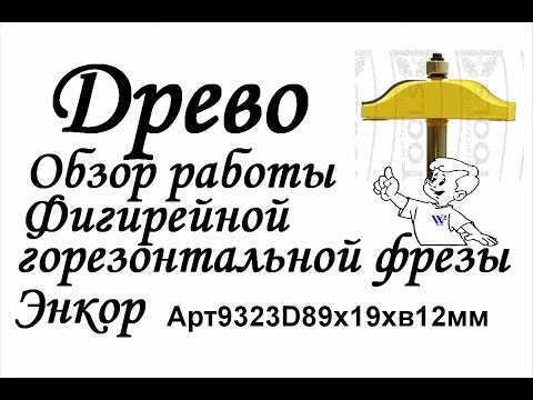Видео: ДРЕВО Обзор фигирейной горизонтальной фрезы Энкор Арт9323D89х19хв12мм
