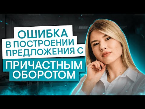 Видео: Ошибка в построении предложения с причастным оборотом | Русский язык с Нелей Лотман | ЕГЭ | СМИТАП