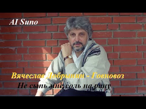 Видео: Говновоз - Вячеслав Добрынин "Не сыпь мне соль на рану" AI Suno.
