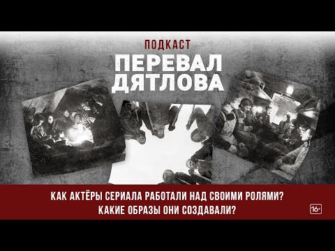 Видео: «Перевал Дятлова». Видеоподкаст | эпизод 2 – Как актёры создавали образы «дятловцев»