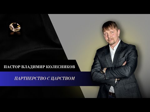 Видео: Пастор Владимир Колесников - Партнерство с Царством