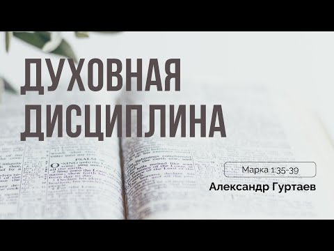 Видео: Духовная дисциплина | Марка 1:35-39 | Александр Гуртаев