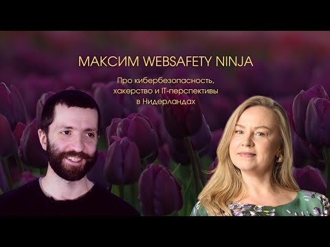 Видео: Максим WebSafety Ninja. Про кибербезопасность, хакерство и IT-перспективы в Нидерландах.