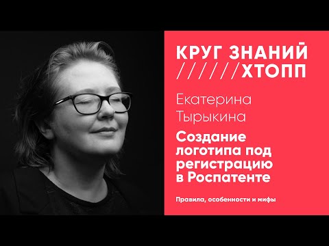 Видео: Екатерина Тырыкина. Создание логотипа под регистрацию в Роспатенте. Правила, особенности и мифы