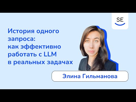 Видео: История одного запроса: как эффективно работать с LLM в реальных задачах • Элина Гильманова