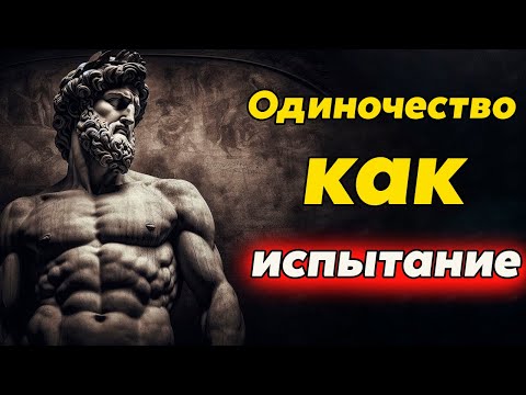 Видео: Одиночество Как Испытание: Что Оно Дает | Стоицизм и философия | саморазвитие