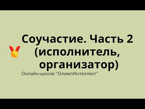 Видео: Соучастие.  Часть 2 (исполнитель, организатор)