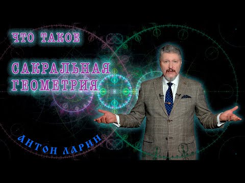 Видео: Что такое сакральная геометрия. Автор, доктор наук Антон Ларин.