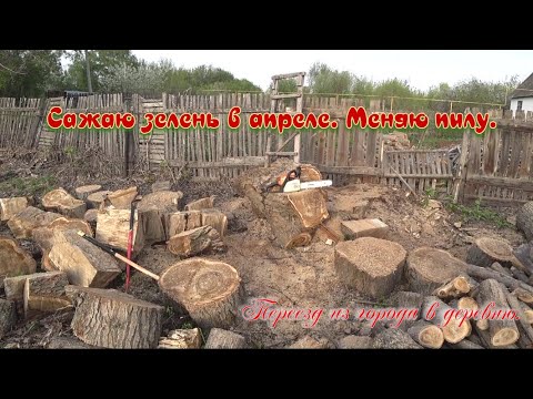 Видео: Переезд из города в деревню. Сажаю зелень в апреле. Меняю пилу.