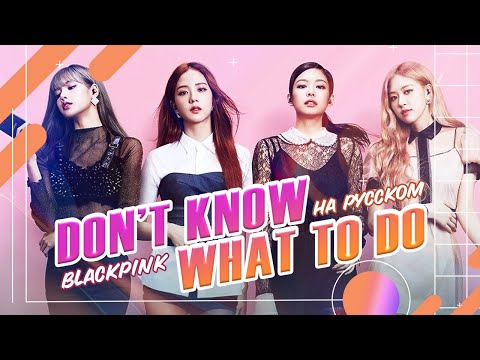 Видео: [BLACKPINK на русском] Don't Know What To Do [поют ElliMarshmallow и @13sonyan ] prod @BLionMusic