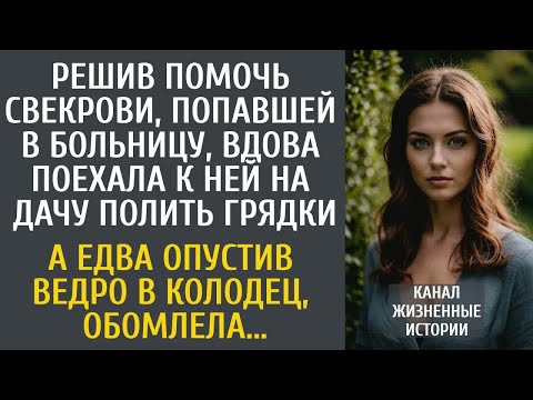 Видео: Решив помочь свекрови, попавшей в больницу, вдова поехала на дачу полить грядки… А подойдя к колодцу