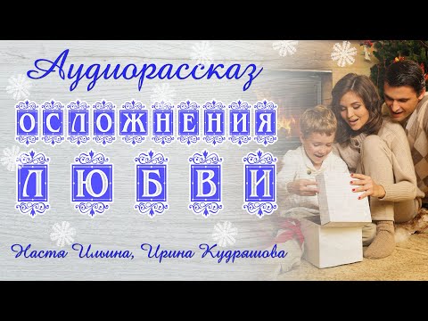 Видео: ОСЛОЖНЕНИЯ ЛЮБВИ. Новый новогодний аудиорассказ. Ирина Кудряшова