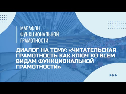 Видео: Марафон функциональной грамотности. Диалог: «Читательская грамотность как ключ ко всем видам ФГ».