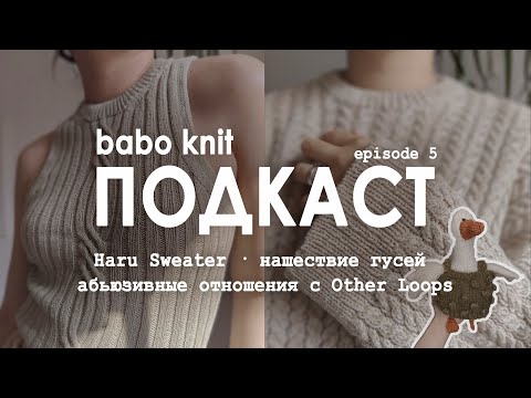 Видео: РУКОДЕЛЬНЫЙ ПОДКАСТ: долгожданный Haru Sweater и гусиная атака 🪿