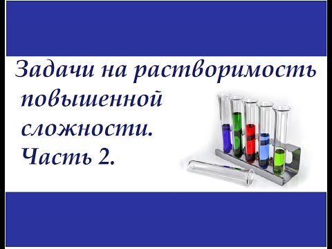 Видео: Задачи на растворимость повышенной сложности. Часть 2.