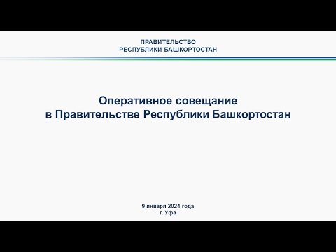 Видео: Оперативное совещание в Правительстве Республики Башкортостан: прямая трансляция 9 января 2024 г.