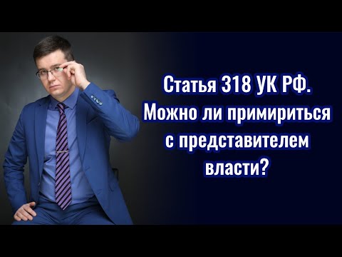 Видео: Статья 318 УК РФ. Можно ли примириться с полицейским?