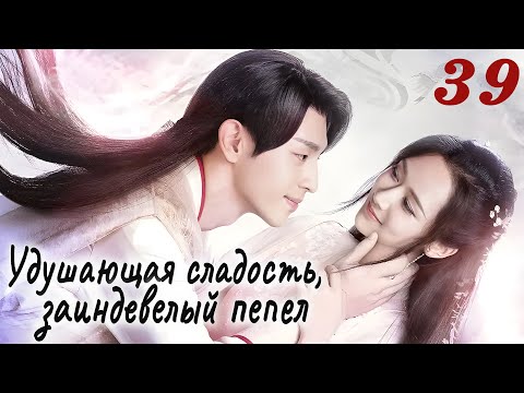 Видео: Удушающая сладость, заиндевелый пепел 39 серия (русская озвучка) дорама Ashes of Love