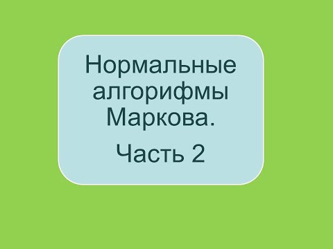 Видео: Нормальные алгорифмы Маркова. Часть 2 (2022)