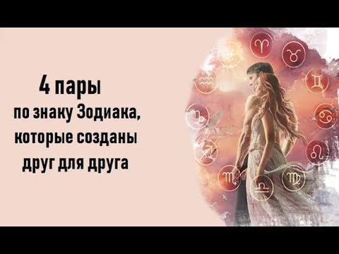 Видео: 4 ПАРЫ ПО ЗНАКУ ЗОДИАКА КОТОРЫЕ СОЗДАНЫ ДРУГ ДЛЯ ДРУГА