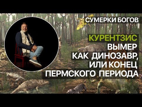Видео: Сумерки богов. Курентзис вымер как динозавр, или Конец Пермского периода