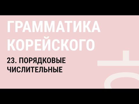Видео: 23 - ПОРЯДКОВЫЕ ЧИСЛИТЕЛЬНЫЕ В КОРЕЙСКОМ ЯЗЫКЕ