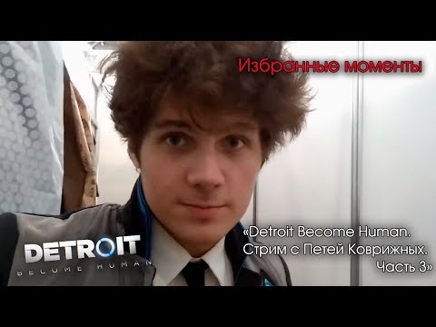 Видео: Избранные моменты из части третьей стрима Петра Коврижного по Detroit: Become Human