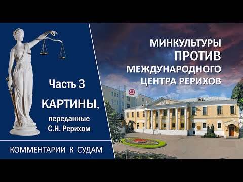 Видео: Минкультуры против МЦР. Комментарии к судам. Часть III. Картины, переданные С.Н. Рерихом.15.07.21