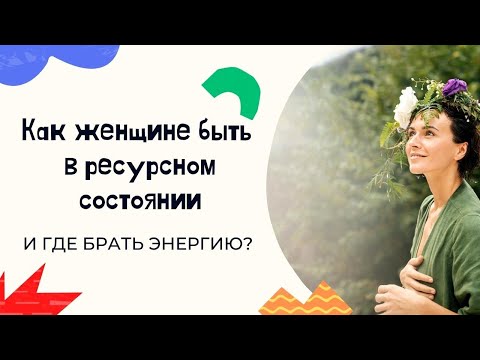 Видео: Где брать жизненную энергию женщине? Как восстановить ресурсное состояние?