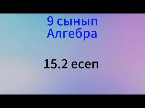 Видео: 15.2 есеп алгебра 9 сынып